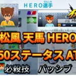 【イナイレV】松風 天馬 HERO Lv.50ステータス詳細 カウンター キズナ【攻略】