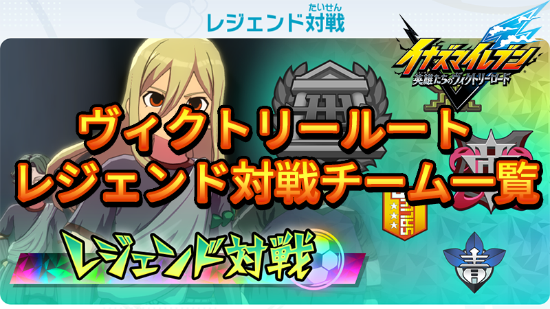 【イナイレV】ヴィクトリールート レジェンド対戦チーム一覧【攻略】 【イナイレV】ヴィクトリールート レジェンド対戦チーム一覧【攻略】